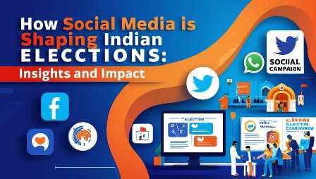 How Social Media is Shaping Indian Elections: Insights and Impact